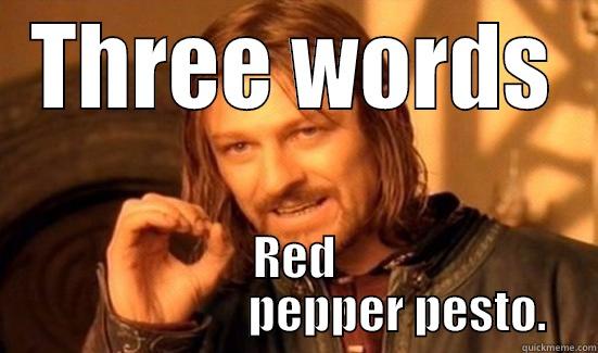 THREE WORDS RED                       PEPPER PESTO. Boromir