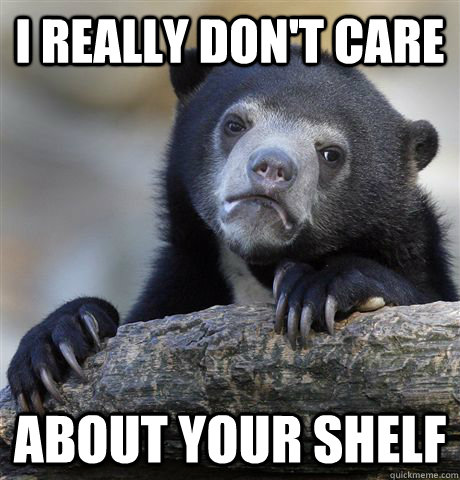 I really don't care About your shelf - I really don't care About your shelf  Confession Bear