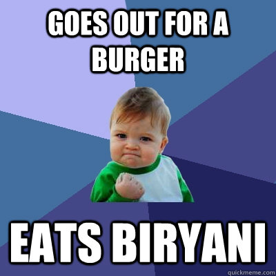 Goes out for a burger Eats biryani  Success Kid