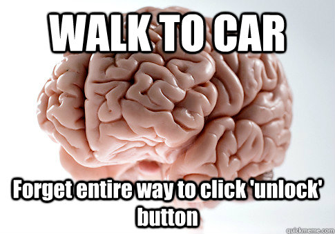 WALK TO CAR Forget entire way to click 'unlock' button    Scumbag Brain