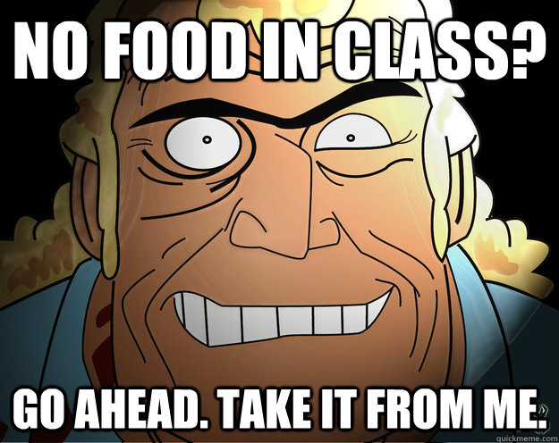 No food in class? Go ahead. Take it from me.  