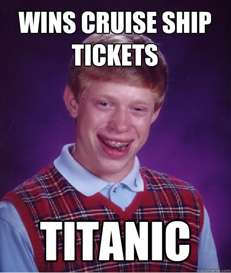 Wins Cruise Ship Tickets Titanic  Bad Luck Brian