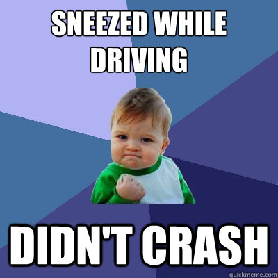 Sneezed while driving didn't crash  Success Kid