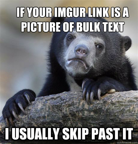 if your imgur link is a picture of bulk text i usually skip past it  Confession Bear