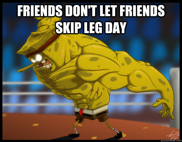 Friends don't let friends skip leg day  - Friends don't let friends skip leg day   Misc