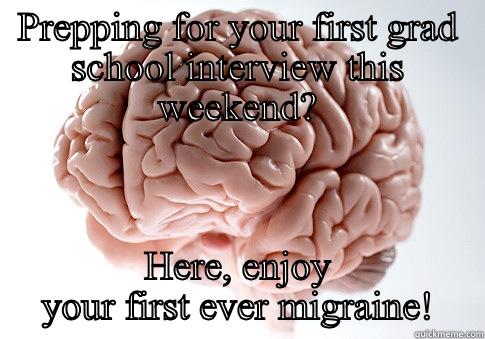 PREPPING FOR YOUR FIRST GRAD SCHOOL INTERVIEW THIS WEEKEND? HERE, ENJOY YOUR FIRST EVER MIGRAINE! Scumbag Brain