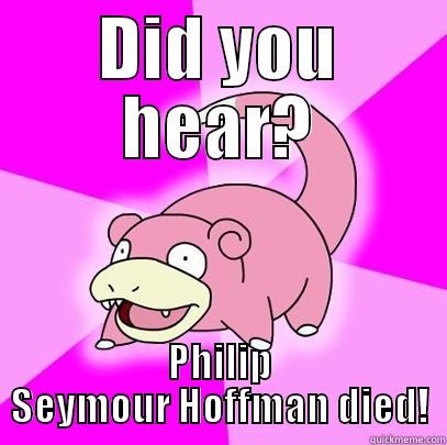 DID YOU HEAR? PHILIP SEYMOUR HOFFMAN DIED! Slowpoke