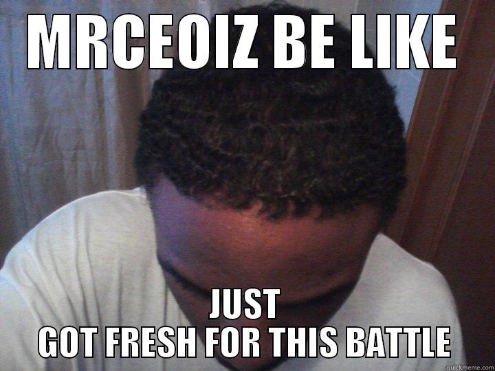 MRCEOIZ BE LIKE JUST GOT FRESH FOR THIS BATTLE Misc