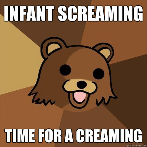 Infant screaming time for a creaming  Pedobear