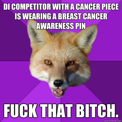 Di competitor with a cancer piece is wearing a breast cancer awareness pin fuck that bitch.  Forensics Fox