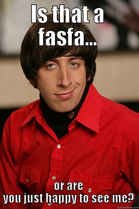 funny meme - IS THAT A FASFA... OR ARE YOU JUST HAPPY TO SEE ME? Pickup Line Scientist