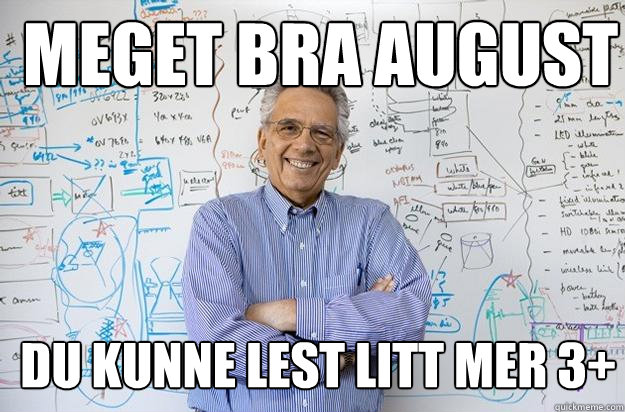 Meget bra august du kunne lest litt mer 3+  Engineering Professor