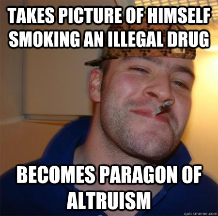 takes picture of himself smoking an illegal drug becomes paragon of altruism  