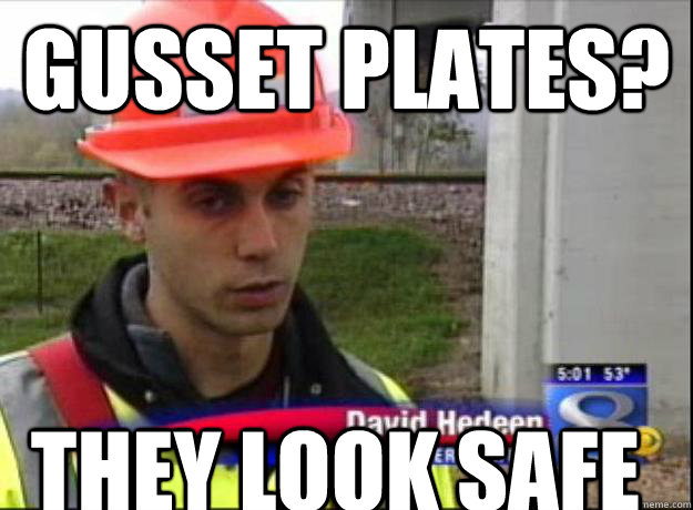 Gusset plates? they look safe  Engineer fail