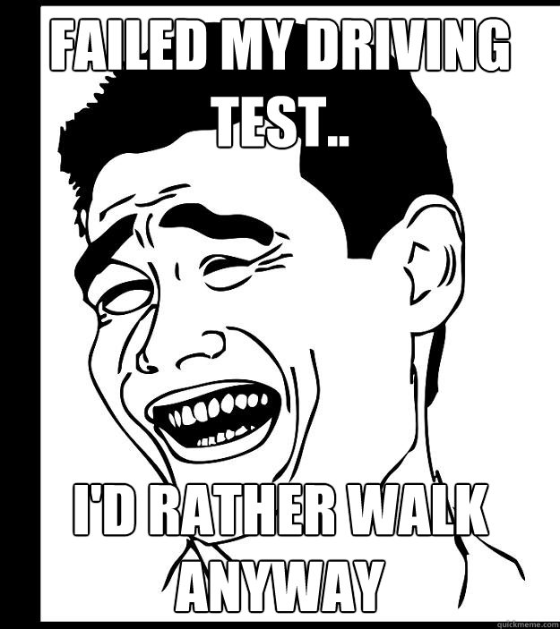 Failed my driving test.. I'd rather walk anyway - Failed my driving test.. I'd rather walk anyway  Yao Ming