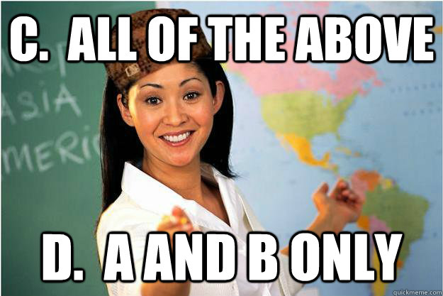 C.  All of the above D.  A and B only  Scumbag Teacher