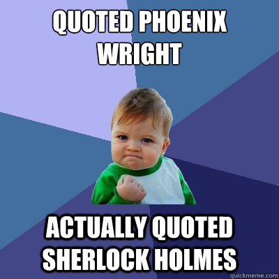 Quoted phoenix wright actually quoted sherlock holmes  Success Kid