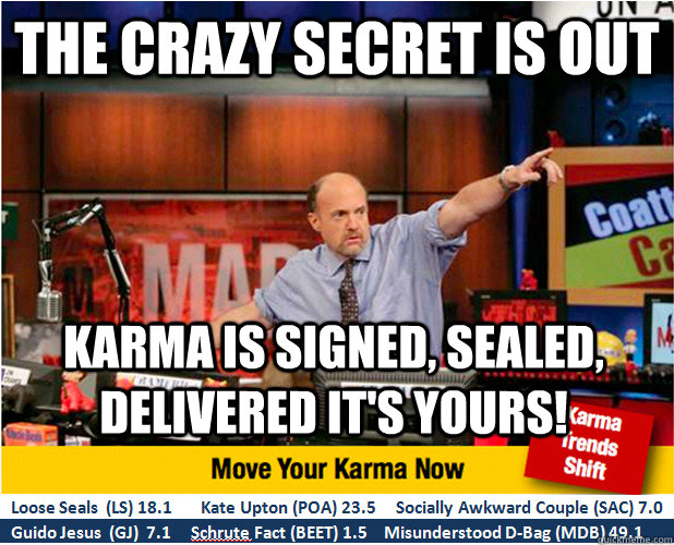 The crazy secret is out karma is signed, sealed, delivered it's yours!  Jim Kramer with updated ticker