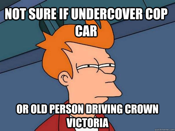 Not sure if undercover cop car or old person driving crown victoria  Futurama Fry