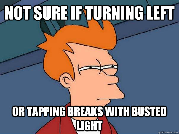 Not sure if turning left or tapping breaks with busted light  Futurama Fry