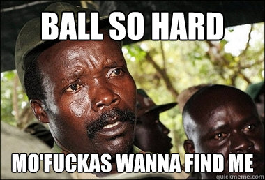 Ball so hard mo'fuckas wanna find me  Kony