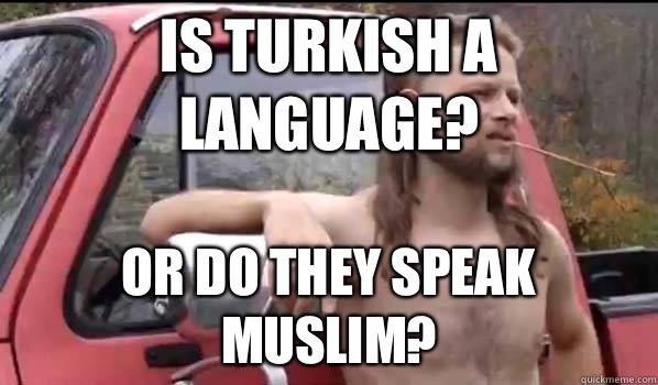 Is Turkish a language? Or do they speak Muslim?  Almost Politically Correct Redneck