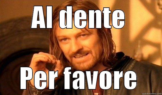 AL DENTE PER FAVORE One Does Not Simply