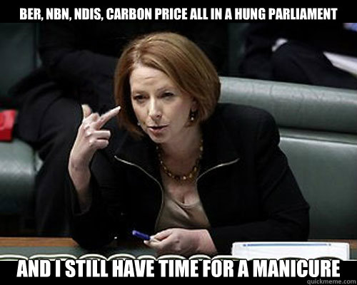 BER, NBN, NDIS, Carbon Price all in a hung parliament and I still have time for a manicure - BER, NBN, NDIS, Carbon Price all in a hung parliament and I still have time for a manicure  Angry Gillard