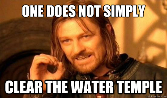 One Does Not Simply CLEAR THE WATER TEMPLE  Boromir