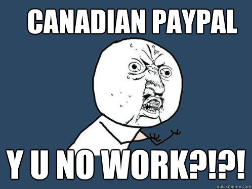 Canadian Paypal y u no work?!?!  Y U No