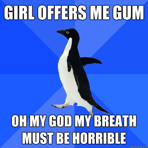 Girl offers me gum oh my god my breath must be horrible - Girl offers me gum oh my god my breath must be horrible  Socially Awkward Penguin