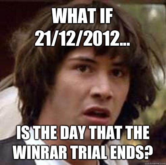 What if 21/12/2012... Is the day that the winrar trial ends?  conspiracy keanu