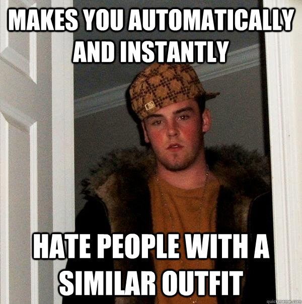 Makes you automatically and instantly hate people with a similar outfit  Scumbag Steve