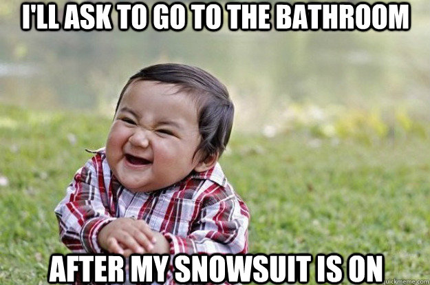 i'll ask to go to the bathroom after my snowsuit is on - i'll ask to go to the bathroom after my snowsuit is on  Evil Toddler