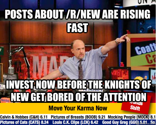 Posts about /r/new are rising fast invest now before the knights of new get bored of the attention - Posts about /r/new are rising fast invest now before the knights of new get bored of the attention  Mad Karma with Jim Cramer