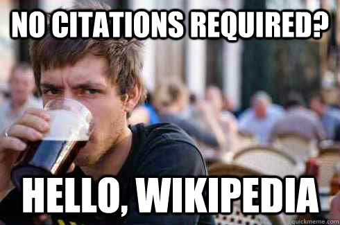 no citations required? Hello, Wikipedia - no citations required? Hello, Wikipedia  Lazy College Senior