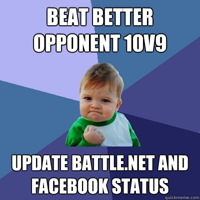 Beat better opponent 10v9 Update battle.net and facebook status  Success Kid