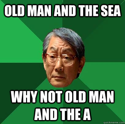 Old man and the sea Why not old man and the A  High Expectations Asian Father