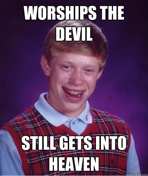 Worships the devil still gets into heaven  Bad Luck Brian