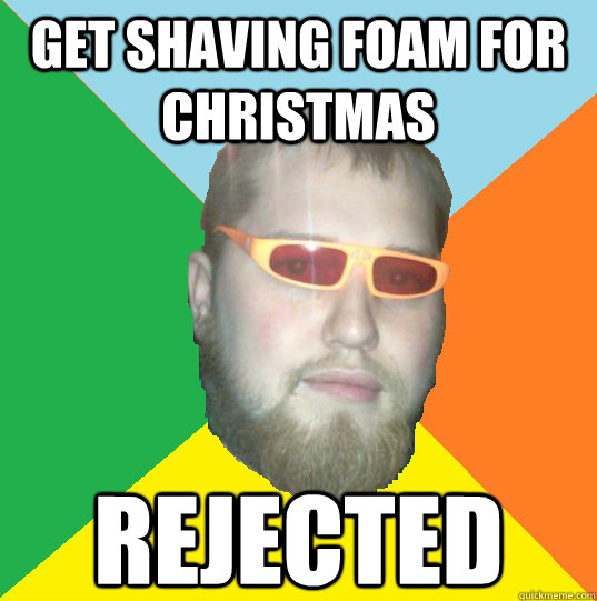 get shaving foam for christmas rejected - get shaving foam for christmas rejected  Horrible Beard Barry