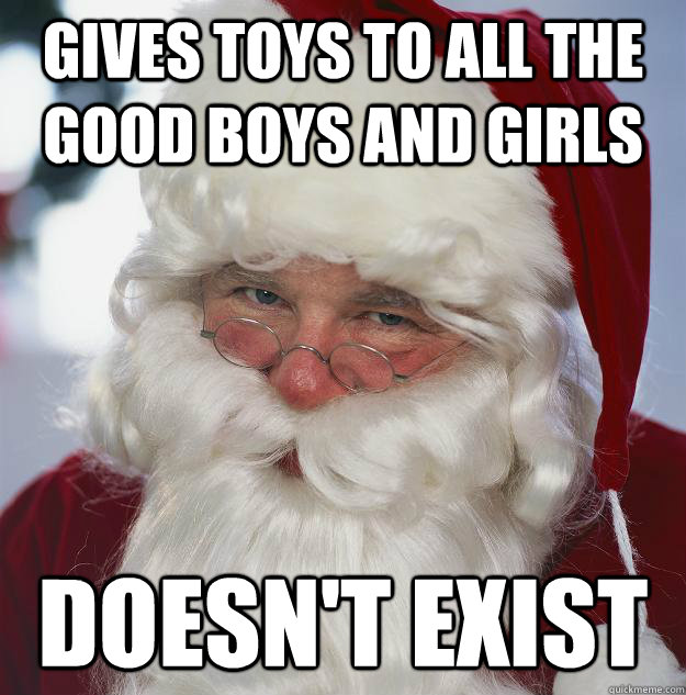 Gives toys to all the good boys and girls Doesn't exist - Gives toys to all the good boys and girls Doesn't exist  Scumbag Santa