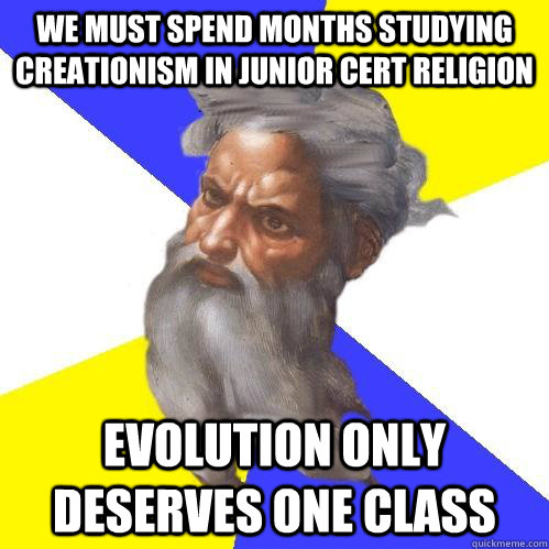 We must spend months studying creationism in junior cert religion evolution only deserves one class  Advice God