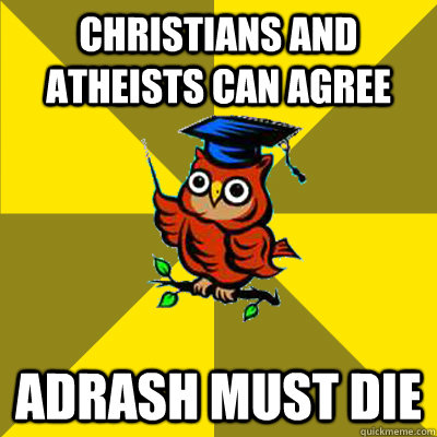 Christians and Atheists can agree ADRASH MUST DIE - Christians and Atheists can agree ADRASH MUST DIE  Observational Owl