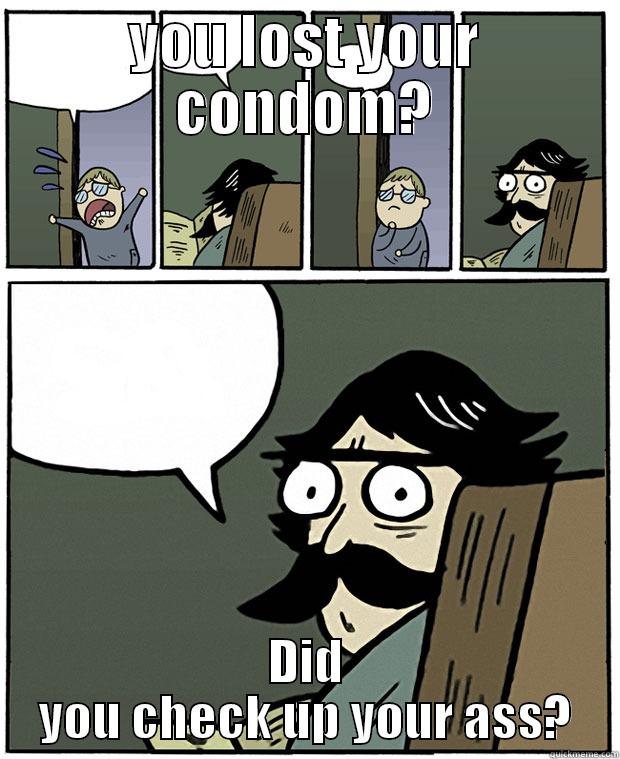 YOU LOST YOUR CONDOM? DID YOU CHECK UP YOUR ASS? Stare Dad