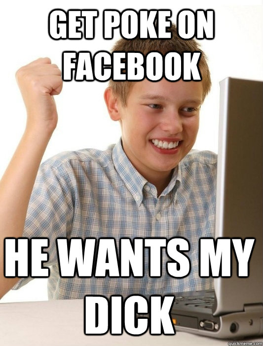 get poke on facebook he wants my dick - get poke on facebook he wants my dick  First Day on the Internet Kid