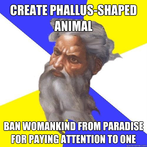 create phallus-shaped animal ban womankind from paradise for paying attention to one  Advice God