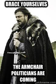 Brace Yourselves The armchair politicians are coming - Brace Yourselves The armchair politicians are coming  Brace Yourselves