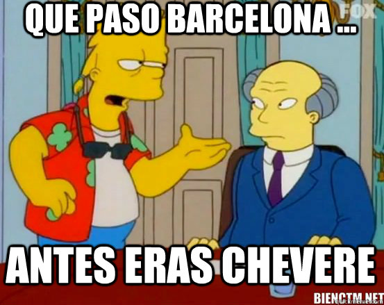 que paso barcelona ... ANTES ERAS CHEVERE  