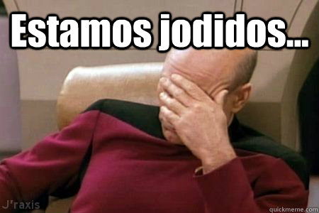 Estamos jodidos... - Estamos jodidos...  Facepalm Picard