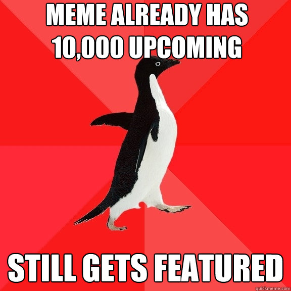 Meme already has 10,000 upcoming Still gets featured  Socially Awesome Penguin